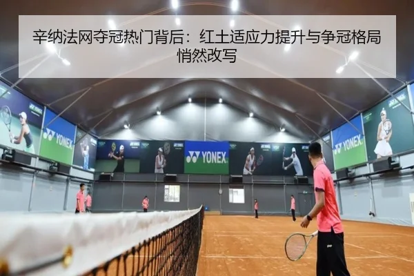 辛纳法网夺冠热门背后：红土适应力提升与争冠格局悄然改写（fbtiyu）